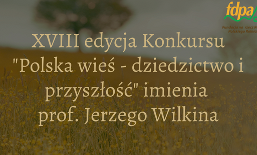 XVIII edycja konkursu „Polska wieś – dziedzictwo i przyszłość” im. prof. Jerzego Wilkina